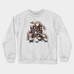 I Don't Really Wanna Do the Work Today - background/transparent Crewneck Sweatshirt